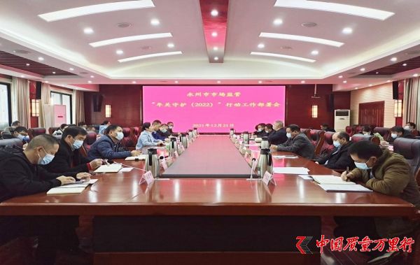 湖南永州市市场监管局迅速部署“年关守护（2022）”行动