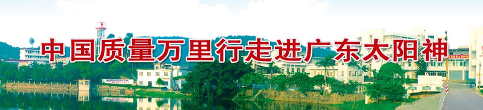 中国质量万里行走进广东太阳神